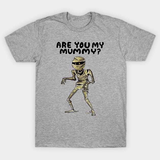 ARE YOU MY MUMMY? T-Shirt by droidmonkey